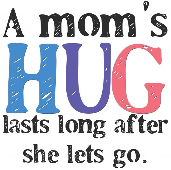 a moms hug lasts long after she lets go